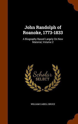 John Randolph of Roanoke, 1773-1833(English, Hardcover, Bruce William Cabell)