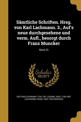 Samtliche Schriften. Hrsg. von Karl Lachmann. 3., Auf's neue durchgesehene und verm. Aufl., besorgt durch Franz Muncker; Band 23(German, Paperback, Lessing Gotthold Ephraim)
