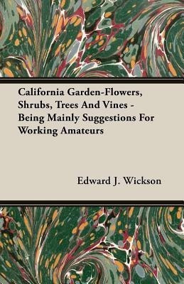 California Garden-Flowers, Shrubs, Trees And Vines - Being Mainly Suggestions For Working Amateurs(English, Paperback, Wickson Edward J.)