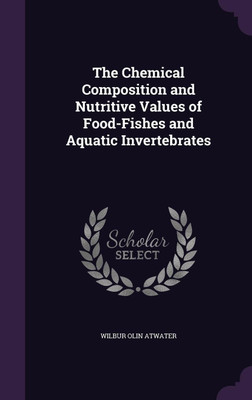 The Chemical Composition and Nutritive Values of Food-Fishes and Aquatic Invertebrates(English, Hardcover, Atwater Wilbur Olin)