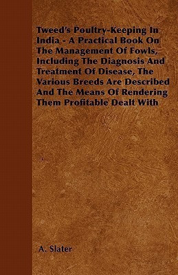 Tweed's Poultry-Keeping In India - A Practical Book On The Management Of Fowls, Including The Diagnosis And Treatment Of Disease, The Various Breeds Are Described And The Means Of Rendering Them Profitable Dealt With(English, Paperback, Slater A.) Tweed's Poultry-Keeping In India - A Practical Book On The Management Of Fowls, Including The Diagnosis And Treatment Of Disease, The Various Breeds Are Described And The Means Of Rendering Them Profitable Dealt With(English, Paperback, Slater A.)