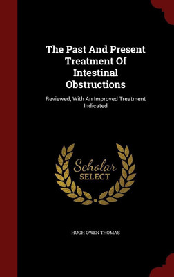 The Past and Present Treatment of Intestinal Obstructions(English, Hardcover, Thomas Hugh Owen)
