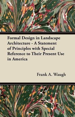 Formal Design in Landscape Architecture - A Statement of Principles with Special Reference to Their Present Use in America(English, Paperback, Waugh Frank A.)