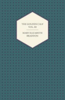 The Golden Calf Vol. III.(English, Paperback, Braddon Mary Elizabeth)