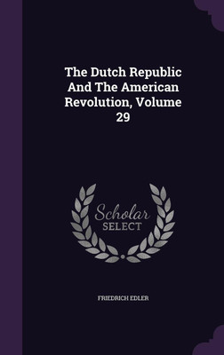 The Dutch Republic And The American Revolution, Volume 29(English, Hardcover, Edler Friedrich M.Dipl., Ph.D.)