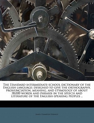 The Standard intermediate-school dictionary of the English language; designed to give the orthography, pronunciation, meaning, and etymology of about 38,000 words and phrases in the speech and literature of the English-speaking peoples ..(English, Paperback, Fernald James Champlin)