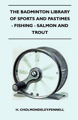The Badminton Library Of Sports And Pastimes - Fishing - Salmon And Trout(English, Paperback, Cholmondeley-Pennell H.)