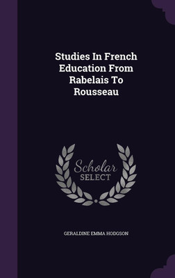 Studies In French Education From Rabelais To Rousseau(English, Hardcover, Hodgson Geraldine Emma)