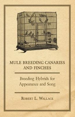 Mule Breeding Canaries and Finches - Breeding Hybrids for Appearance and Song(English, Paperback, Wallace Robert L.)