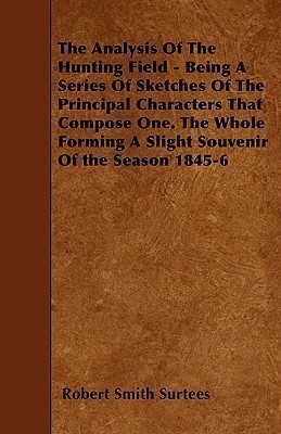 The Analysis Of The Hunting Field - Being A Series Of Sketches Of The Principal Characters That Compose One. The Whole Forming A Slight Souvenir Of the Season 1845-6(English, Paperback, Surtees Robert Smith)