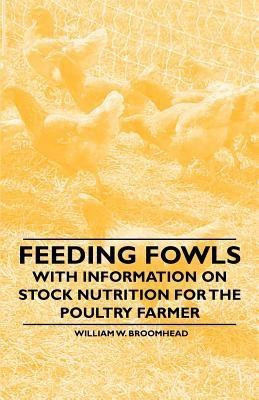 Feeding Fowls - With Information on Stock Nutrition for the Poultry Farmer(English, Paperback, Broomhead William W.)