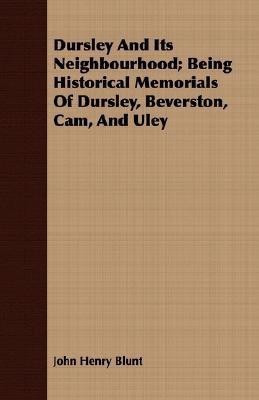 Dursley And Its Neighbourhood; Being Historical Memorials Of Dursley, Beverston, Cam, And Uley(English, Paperback, Blunt John Henry)