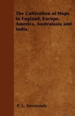 The Cultivation of Hops in England, Europe, America, Australasia and India.(English, Paperback, Simmonds P. L.)
