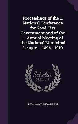 Proceedings of the ... National Conference for Good City Government and of the ... Annual Meeting of the National Municipal League ... 1896 - 1910(English, Hardcover, unknown)