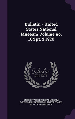 Bulletin - United States National Museum Volume no. 104 pt. 2 1920(English, Hardcover, Institution Smithsonian)