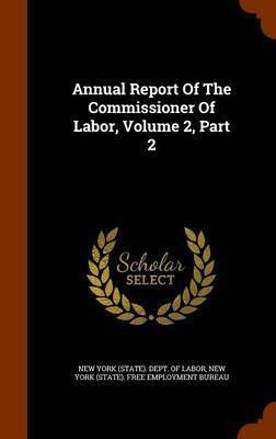 Annual Report Of The Commissioner Of Labor, Volume 2, Part 2(English, Hardcover, unknown)