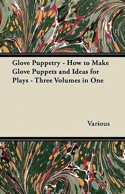 Glove Puppetry - How to Make Glove Puppets and Ideas for Plays - Three Volumes in One(English, Paperback, Various Authors)
