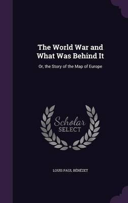 The World War and What Was Behind It(English, Hardcover, Benezet Louis Paul)
