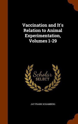 Vaccination and It's Relation to Animal Experimentation, Volumes 1-29(English, Hardcover, Schamberg Jay Frank)