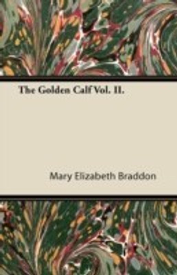 The Golden Calf Vol. II.(English, Paperback, Braddon Mary Elizabeth)