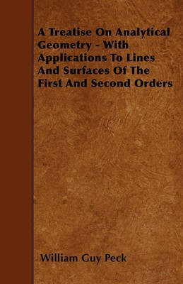 A Treatise On Analytical Geometry - With Applications To Lines And Surfaces Of The First And Second Orders(English, Paperback, Peck William Guy)