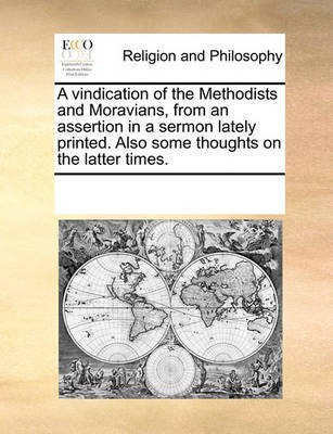 A Vindication of the Methodists and Moravians, from an Assertion in a Sermon Lately Printed. Also Some Thoughts on the Latter Times.(English, Paperback, Multiple Contributors)
