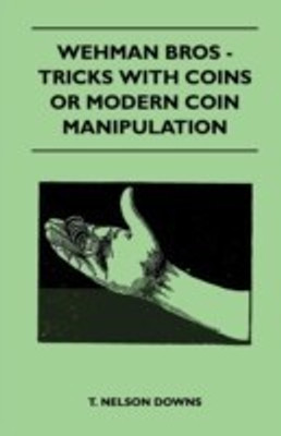 Wehman Bros - Tricks With Coins Or Modern Coin Manipulation(English, Paperback, Downs T. Nelson)