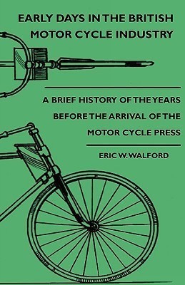 Early Days In The British Motor Cycle Industry - A Brief History Of The Years Before The Arrival Of The Motor Cycle Press(English, Paperback, Walford Eric W.)