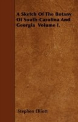 A Sketch Of The Botany Of South-Carolina And Georgia Volume I.(English, Paperback, Elliott Stephen)