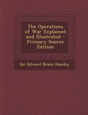 The Operations of War Explained and Illustrated - Primary Source Edition(English, Paperback, Hamley Edward Bruce Sir)