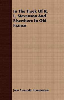 In The Track Of R. L. Stevenson And Elsewhere In Old France(English, Paperback, Hammerton John Alexander)