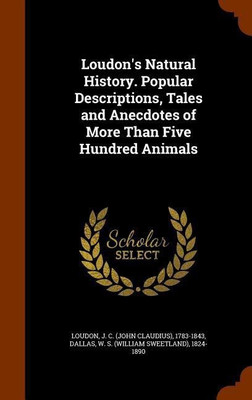 Loudon's Natural History. Popular Descriptions, Tales and Anecdotes of More Than Five Hundred Animals(English, Hardcover, Loudon J C 1783-1843)