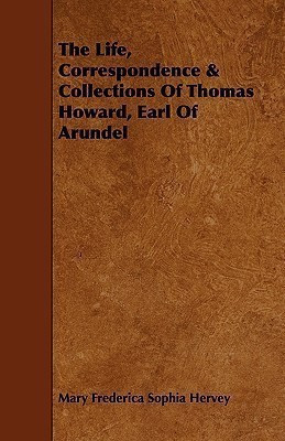 The Life, Correspondence & Collections Of Thomas Howard, Earl Of Arundel(English, Paperback, Hervey Mary Frederica Sophia)