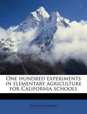 One hundred experiments in elementary agriculture for California schools(English, Paperback, Johnson Riley O)
