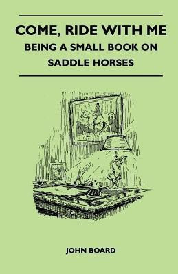 Come, Ride with Me - Being a Small Book on Saddle Horses(English, Paperback, Board John)