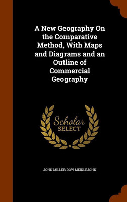 A New Geography On the Comparative Method, With Maps and Diagrams and an Outline of Commercial Geography(English, Hardcover, Meiklejohn John Miller Dow)