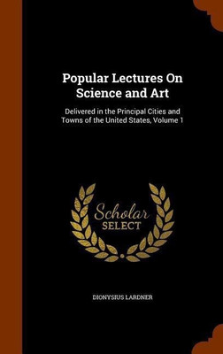 Popular Lectures On Science and Art(English, Hardcover, Lardner Dionysius)