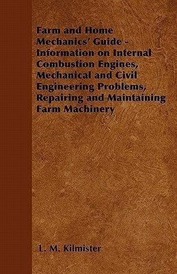 Farm and Home Mechanics' Guide - Information on Internal Combustion Engines, Mechanical and Civil Engineering Problems, Repairing and Maintaining Farm Machinery(English, Paperback, Kilmister L. M.) Farm and Home Mechanics' Guide - Information on Internal Combustion Engines, Mechanical and Civil Engineering Problems, Repairing and Maintaining Farm Machinery(English, Paperback, Kilmister L. M.)