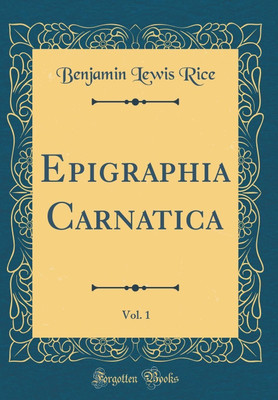 Epigraphia Carnatica, Vol. 1 (Classic Reprint)(English, Hardcover, Rice Benjamin Lewis)