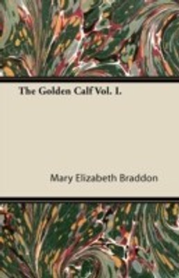The Golden Calf Vol. I.(English, Paperback, Braddon Mary Elizabeth)
