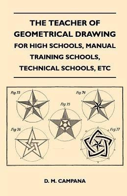 The Teacher of Geometrical Drawing - For High Schools, Manual Training Schools, Technical Schools, Etc(English, Paperback, Campana D. M.)