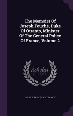 The Memoirs Of Joseph Fouche, Duke Of Otranto, Minister Of The General Police Of France, Volume 2(English, Hardcover, unknown)