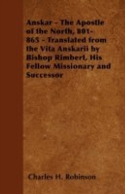 Anskar - The Apostle of the North, 801-865 - Translated from the Vita Anskarii by Bishop Rimbert, His Fellow Missionary and Successor(English, Paperback, Robinson Charles H.)