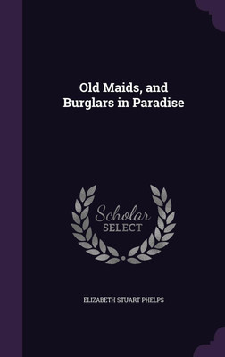 Old Maids, and Burglars in Paradise(English, Hardcover, Phelps Elizabeth Stuart)