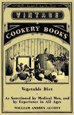 Vegetable Diet - As Sanctioned By Medical Men, And By Experience In All Ages(English, Paperback, Alcott William Andrus)