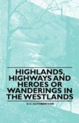 Highlands, Highways and Heroes or Wanderings in the Westlands(English, Paperback, Cuthbertson D. C.)