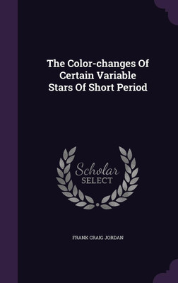 The Color-changes Of Certain Variable Stars Of Short Period(English, Hardcover, Jordan Frank Craig)