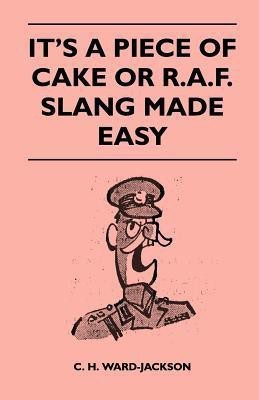 It's a Piece of Cake or R.A.F. Slang Made Easy(English, Paperback, Ward-Jackson C. H.)