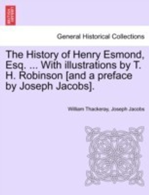 The History of Henry Esmond, Esq. ... With illustrations by T. H. Robinson [and a preface by Joseph Jacobs].(English, Paperback, Thackeray William Makepeace)