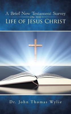 A Brief New Testament Survey on the Life of Jesus Christ(English, Paperback, Wylie Dr John Thomas)